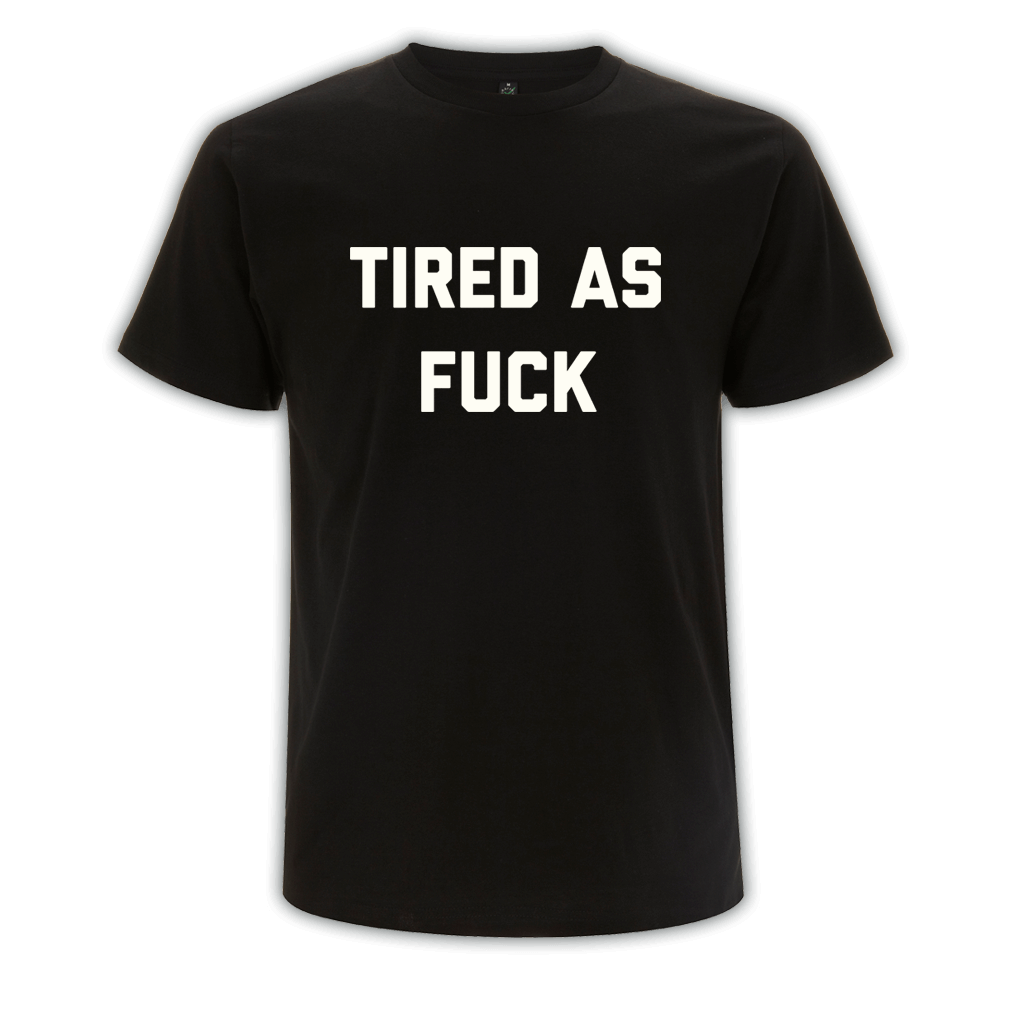 Tired As Fuck Tee